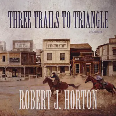 Three Trails to Triangle: A Western Story Audibook, by Robert J. Horton