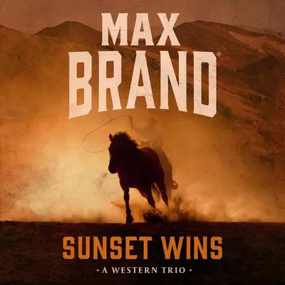 Sunset Wins: A Western Trio Audibook, by Max Brand