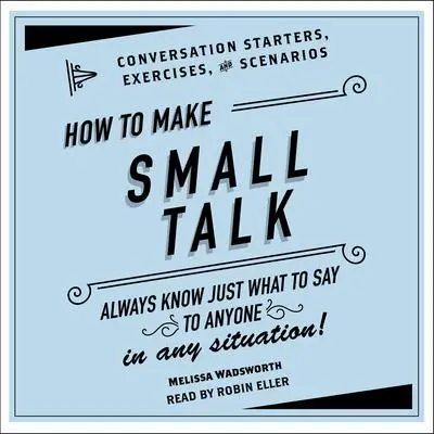 How to Make Small Talk: Conversation Starters, Exercises, and Scenarios Audibook, by Melissa Wadsworth