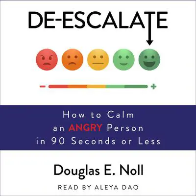 De-Escalate: How to Calm an Angry Person in 90 Seconds or Less Audibook, by Douglas E. Noll