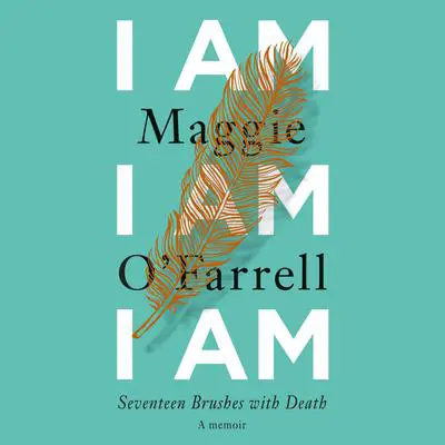 I Am, I Am, I Am: Seventeen Brushes with Death Audibook, by Maggie O’Farrell