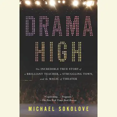 Drama High: The Incredible True Story of a Brilliant Teacher, a Struggling Town, and the Magic of Theater Audibook, by Michael Sokolove