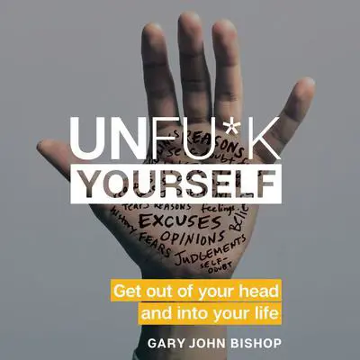 Unfu*k Yourself: Get Out of Your Head and into Your Life Audibook, by Gary John Bishop