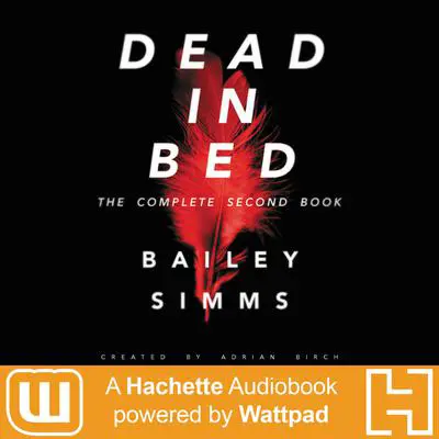 Dead in Bed by Bailey Simms: The Complete Second Book: A Hachette Audiobook powered by Wattpad Production Audibook, by Adrian Birch