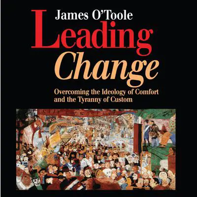Leading Change: Overcoming the Ideology of Comfort and the Tyranny of Custom Audibook, by James O’Toole