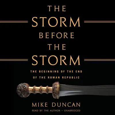 The Storm Before the Storm: The Beginning of the End of the Roman Republic Audibook, by Mike Duncan