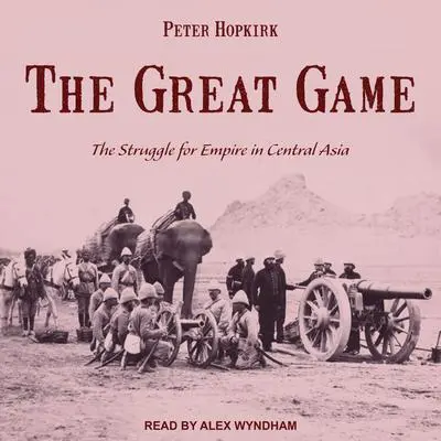 The Great Game: The Struggle for Empire in Central Asia Audibook, by Peter Hopkirk
