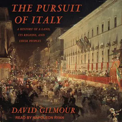 The Pursuit of Italy: A History of a Land, Its Regions, and Their Peoples Audibook, by David Gilmour