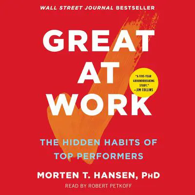 Great at Work: How Top Performers Do Less, Work Better, and Achieve More Audibook, by Morten T. Hansen