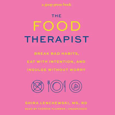The Food Therapist: Break Bad Habits, Eat with Intention, and Indulge Without Worry Audibook, by Shira Lenchewski