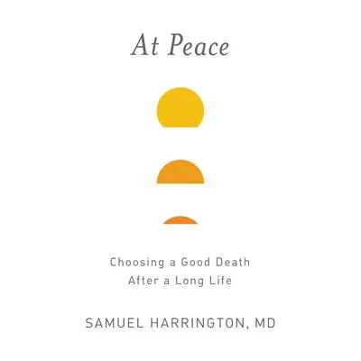 At Peace: Choosing a Good Death After a Long Life Audibook, by Samuel Harrington
