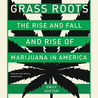Grass Roots: The Rise and Fall and Rise of Marijuana in America Audibook, by Emily Dufton