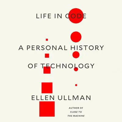 Life in Code: A Personal History of Technology Audibook, by Ellen Ullman