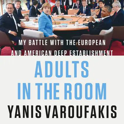 Adults in the Room: My Battle with the European and American Deep Establishment Audibook, by Yanis Varoufakis