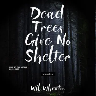 Dead Trees Give No Shelter: A Novelette Audibook, by Wil Wheaton