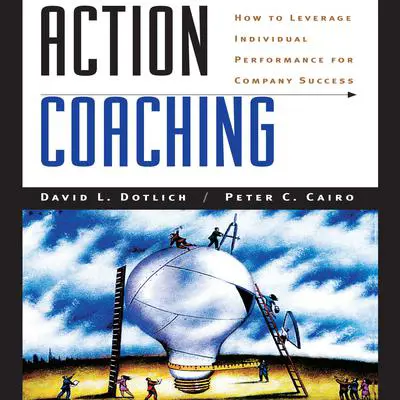 Action Coaching: How to Leverage Individual Performance for Company Success Audibook, by David L. Dotlich