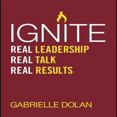 Ignite: Real Leadership, Real Talk, Real Results Audibook, by Gabrielle Dolan