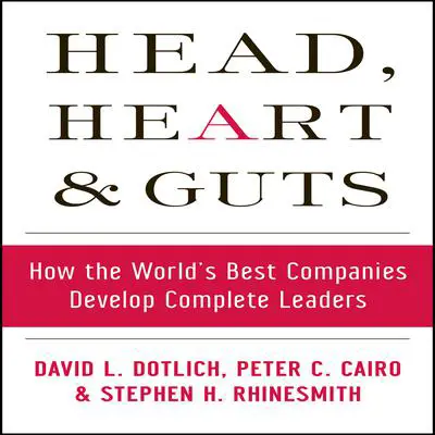 Head, Heart and Guts: How the World's Best Companies Develop Complete Leaders Audibook, by David L. Dotlich