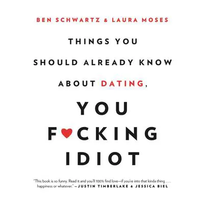 Things You Should Already Know About Dating, You F*cking Idiot Audibook, by Ben Schwartz