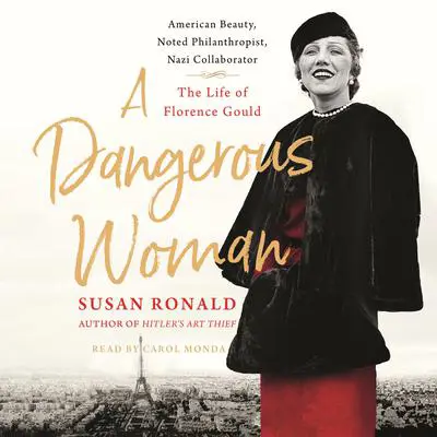A Dangerous Woman: American Beauty, Noted Philanthropist, Nazi Collaborator - The Life of Florence Gould Audibook, by Susan Ronald