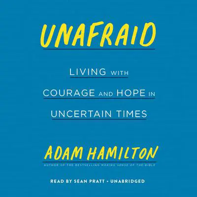 Unafraid: Living with Courage and Hope in Uncertain Times Audibook, by Adam Hamilton
