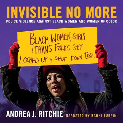 Invisible No More: Police Violence Against Black Women and Women of Color Audibook, by Andrea J. Ritchie