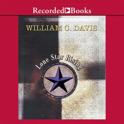 Lone Star Rising: The Revolutionary Birth of the Texas Republic Audibook, by William C. Davis