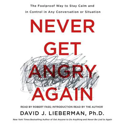 Never Get Angry Again: The Foolproof Way to Stay Calm and in Control in Any Conversation or Situation Audibook, by David J. Lieberman