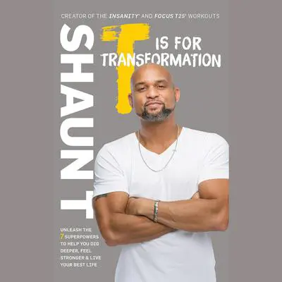 T Is for Transformation: Unleash the 7 Superpowers to Help You Dig Deeper, Feel Stronger & Live Your Best Life Audibook, by Shaun T