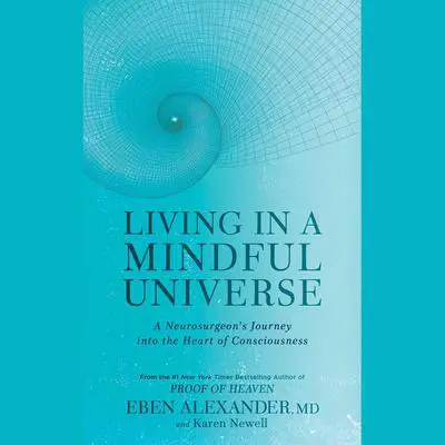 Living in a Mindful Universe: A Neurosurgeon's Journey into the Heart of Consciousness Audibook, by Karen Newell