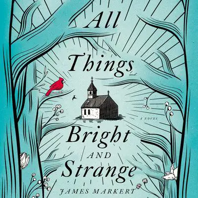 All Things Bright and Strange Audibook, by James Markert