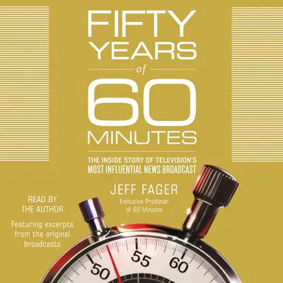 Fifty Years of 60 Minutes: The Inside Story of Television's Most Influential News Broadcast Audibook, by Jeff Fager