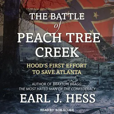 The Battle of Peach Tree Creek: Hood's First Effort to Save Atlanta Audibook, by Earl J. Hess
