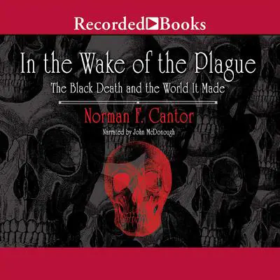 In the Wake of the Plague: The Black Death and the World It Made Audibook, by Norman F. Cantor
