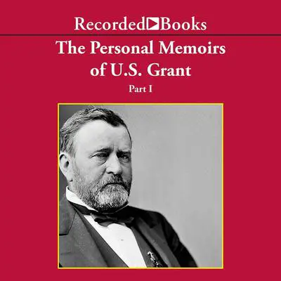Personal Memoirs of Ulysses S. Grant, Part One Audibook, by Ulysses S. Grant