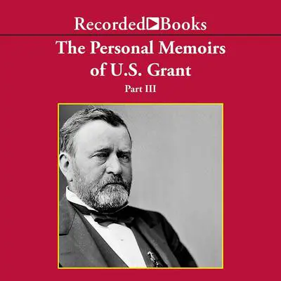 Personal Memoirs of Ulysses S. Grant, Part Three Audibook, by Ulysses S. Grant