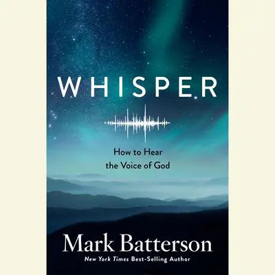 Whisper: How to Hear the Voice of God Audibook, by Mark Batterson