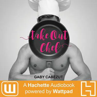 Take Out Chef: A Hachette Audiobook powered by Wattpad Production Audibook, by Gaby Cabezut