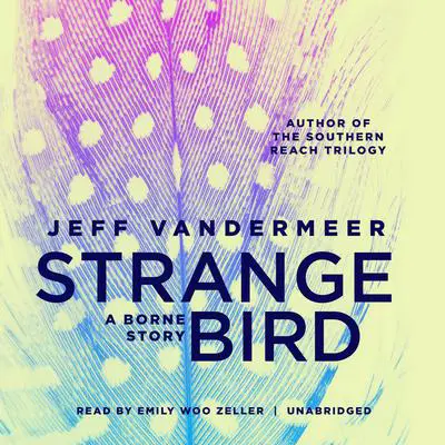 The Strange Bird: A Borne Story Audibook, by Jeff VanderMeer