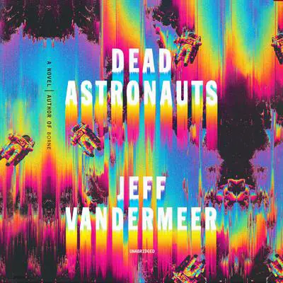 Dead Astronauts Audibook, by Jeff VanderMeer