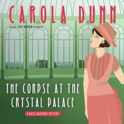 The Corpse at the Crystal Palace: A Daisy Dalrymple Mystery Audibook, by Carola Dunn