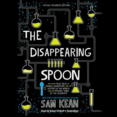 The Disappearing Spoon: And Other True Tales of Rivalry, Adventure, and the History of the World from the Periodic Table of the Elements (Young Readers Edition) Audibook, by Sam Kean