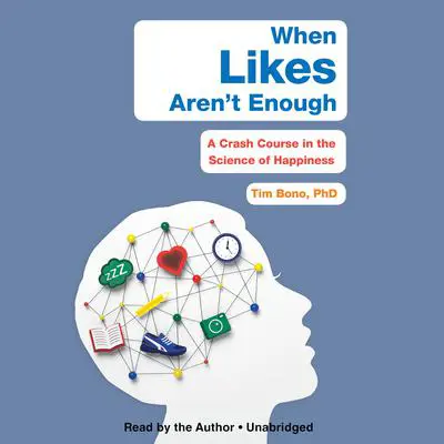When Likes Aren't Enough: A Crash Course in the Science of Happiness Audibook, by Tim Bono