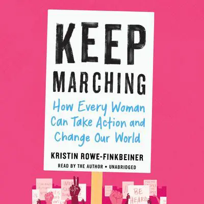 Keep Marching: How Every Woman Can Take Action and Change Our World Audibook, by Kristin Rowe-Finkbeiner