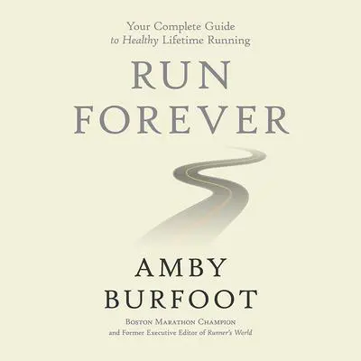 Run Forever: Your Complete Guide to Healthy Lifetime Running Audibook, by Amby Burfoot
