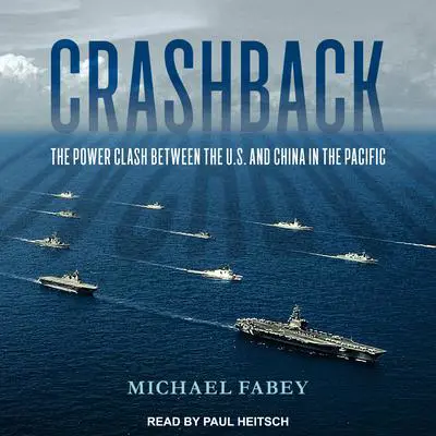 Crashback: The Power Clash Between the U.S. and China in the Pacific Audibook, by Michael Fabey