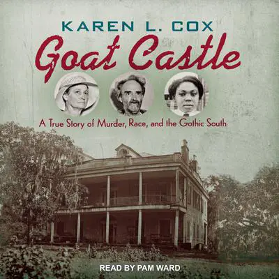 Goat Castle: A True Story of Murder, Race, and the Gothic South Audibook, by Karen L. Cox