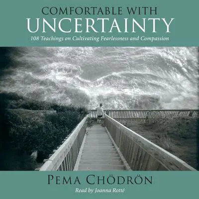 Comfortable with Uncertainty: 108 Teachings on Cultivating Fearlessness and Compassion Audibook, by Pema Chödrön