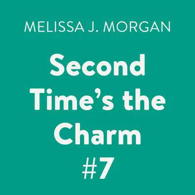Second Time's the Charm #7 Audibook, by Melissa J. Morgan