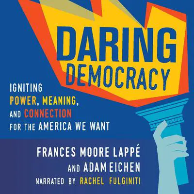 Daring Democracy: Igniting Power, Meaning, and Connection for the America We Want Audibook, by Adam Eichen